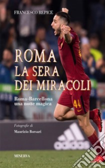 Roma. La sera dei miracoli. Roma-Barcellona una notte magica libro di Repice Francesco