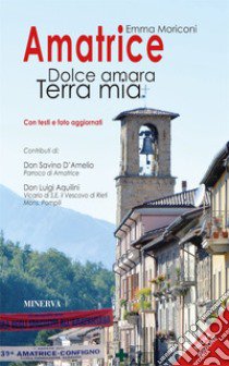 Amatrice. Dolce amara terra mia. Ediz. ampliata libro di Moriconi Emma