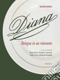 Diana. Bologna in un ristorante libro di Bassini Mauro