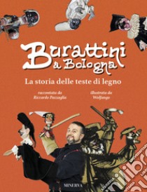 Burattini a Bologna. La storia delle teste di legno. Ediz. a colori libro di Pazzaglia Riccardo