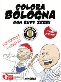 Colora Bologna con Rudy Zerbi. Personaggi e dialetto. Con adesivi. Ediz. a colori libro di Baldassarro Vito Antonio; Succede solo a Bologna (cur.)