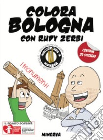 Colora Bologna con Rudy Zerbi. I monumenti. Con adesivi. Ediz. a colori libro di Baldassarro Vito Antonio; Succede solo a Bologna (cur.)