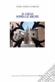 Il cielo sopra le Arche. Ediz. italiana e inglese libro di Ferrari Maria Teresa