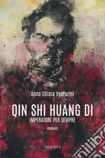 Qin Shi Huang Di. Imperatore per sempre libro di Venturini Anna Chiara