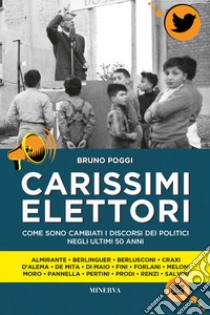 Carissimi elettori. Come sono cambiati i discorsi politici negli ultimi 50 anni libro di Poggi Bruno