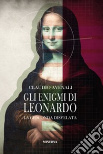 Gli enigmi di Leonardo. La Gioconda disvelata libro di Avenali Claudio