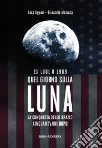 21 luglio 1969. Quel giorno sulla Luna libro di Liguori Luca; Mazzuca Giancarlo