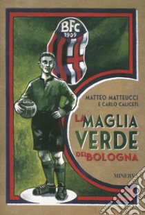 La maglia verde del Bologna libro di Matteucci Matteo; Caliceti Carlo