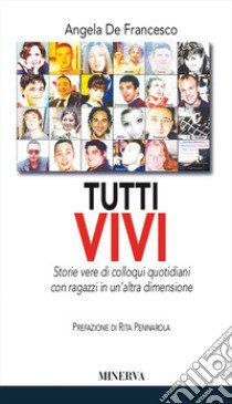 Tutti vivi. Storie vere di colloqui quotidiani con ragazzi in un'altra dimensione libro di De Francesco Angela