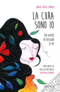 La cura sono io. Per vivere ho bisogno di me libro di Ferrari Maria Teresa