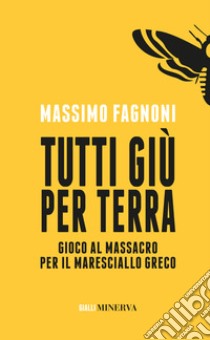 Tutti giù per terra. Gioco al massacro per il maresciallo Greco libro di Fagnoni Massimo