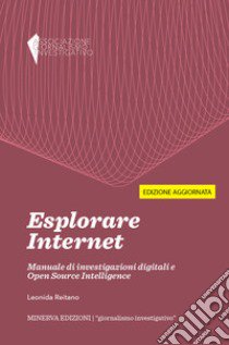 Esplorare internet. Manuale di investigazioni digitali e Open Source Intelligence libro di Reitano Leonida