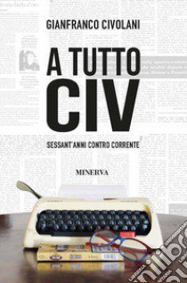 A tutto Civ. Sessant' anni controcorrente libro di Civolani Gianfranco