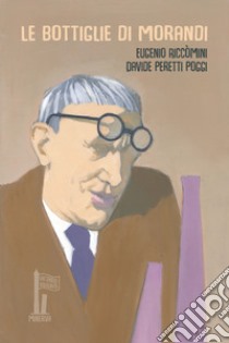 Le bottiglie di Morandi libro di Riccòmini Eugenio; Peretti Poggi Davide