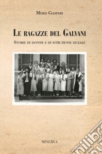 Le ragazze del Galvani. Storie di donne e di istruzione liceale libro di Gaspari Meris