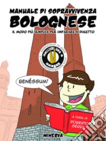 Manuale di sopravvivenza bolognese. Il modo più semplice per imparare il dialetto libro di Serra Roberto; Succede solo a Bologna (cur.)