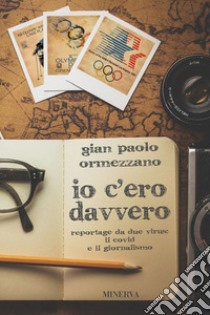 Io c'ero davvero. Reportage da due virus: il Covid e il giornalismo libro di Ormezzano Gianpaolo