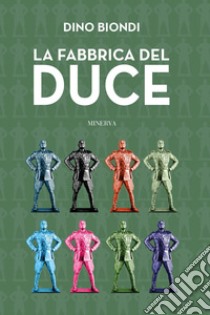 La fabbrica del Duce libro di Biondi Dino