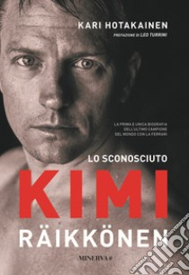 Lo sconosciuto Kimi Räikkönen libro di Hotakainen Kari; Turrini L. (cur.)