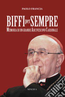 Biffi per sempre. Memoria di un grande arcivescovo cardinale libro di Francia Paolo
