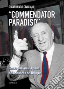 «Commendator Paradiso». Renato Dall'Ara e il giallo dello scudetto del Bologna libro di Civolani Gianfranco