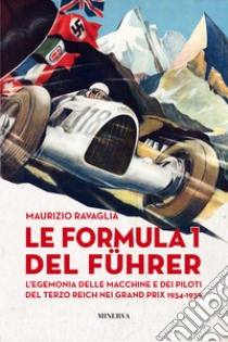 Le Formula 1 del Fuhrer. L'egemonia delle macchine e dei piloti del Terzo Reich nei Grand Prix 1934-1939 libro di Ravaglia Maurizio