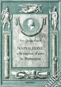 Napoleone e le rapine d'arte in romagna libro di Pasini Pier Giorgio