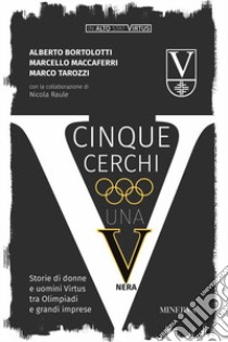 Cinque cerchi, una V nera. Storie di donne e uomini Virtus tra Olimpiadi e grandi imprese libro di Bortolotti Alberto; Maccaferri Marcello; Tarozzi Marco