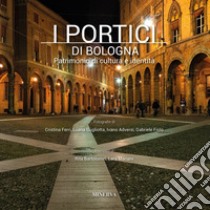 I portici di Bologna. Patrimonio di cultura e identità. Ediz. illustrata libro di Bartolomei Rita; Mariani Lara; Berselli C. (cur.); Mariani L. (cur.); Fiolo G. (cur.)