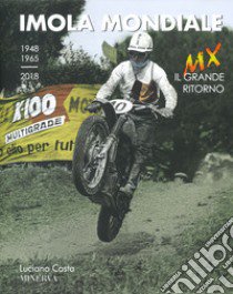 Imola mondiale. MX. Il grande ritorno (1948-1965-2018). Ediz. italiana e inglese libro di Costa Luciano