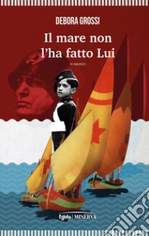 Il mare non l'ha fatto lui libro di Grossi Debora