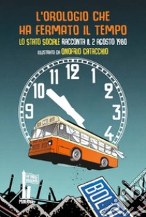 L'orologio che ha fermato il tempo. Lo Stato Sociale racconta il 2 agosto 1980 libro di Lo Stato Sociale