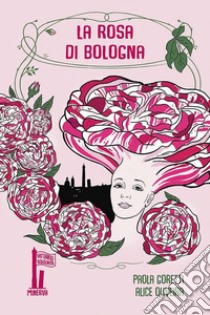 La rosa di Bologna. Una storia profumata libro di Goretti Paola