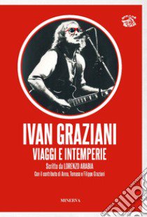 Ivan Graziani. Viaggi e intemperie libro di Arabia Lorenzo