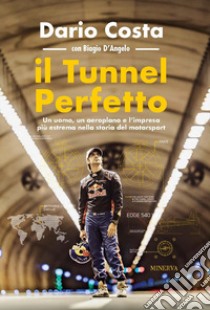 Il tunnel perfetto. Un uomo, un aeroplano e l'impresa più estrema nella storia del motorsport libro di Costa Dario; D'Angelo Biagio