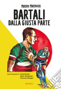 Bartali. Dalla giusta parte libro di Matteucci Matteo