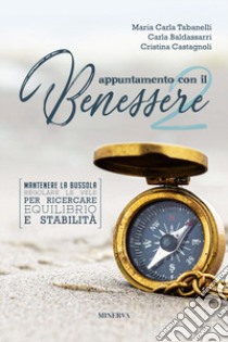 Appuntamento con il benessere. Mantenere la bussola, regolare le vele per ricercare equilibrio e stabilità. Vol. 2 libro di Tabanelli Maria Carla; Baldassarri Carla; Castagnoli Cristina