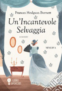 Un'incantevole selvaggia libro di Burnett Frances Hodgson