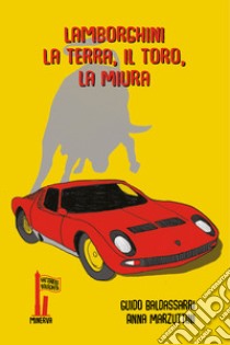 Lamborghini. La terra, il toro, la Miura libro di Baldassarri Guido