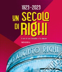 Un secolo di Righi libro di Ciancabilla L. (cur.); Menzani T. (cur.)