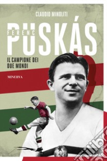 Ferenc Puskás. Il campione dei due mondi libro di Minoliti Claudio