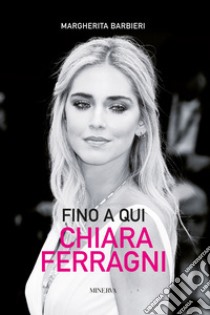 Fino a qui. Chiara Ferragni libro di Barbieri Margherita