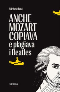 Anche Mozart copiava e plagiava i Beatles libro di Bovi Michele