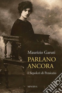 Parlano ancora. I sepolcri di Persiceto libro di Garuti Maurizio