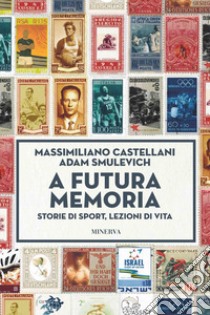 A futura memoria. Storie di sport, lezioni di vita libro di Castellani Massimiliano; Smulevich Adam