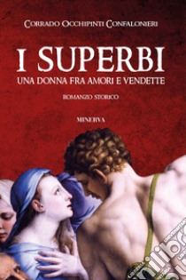 I superbi. Una donna fra amori e vendette libro di Occhipinti Confalonieri Corrado