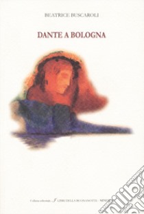 Dante a Bologna. Ediz. italiana e inglese libro di Buscaroli Beatrice