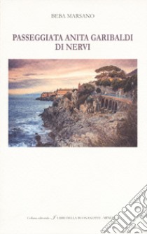 Passeggiata Anita Garibaldi di Nervi. Ediz. italiana e inglese libro di Marsano Beba