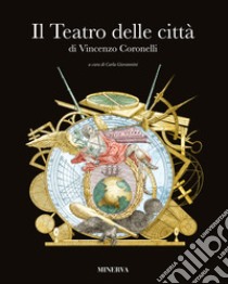 Il «Teatro delle Città». Ediz. illustrata libro di Coronelli Vincenzo; Giovannini C. (cur.)