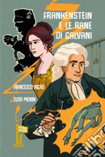 Frankenstein e le rane di Galvani libro di Nigro Francesco; Menini Elisa